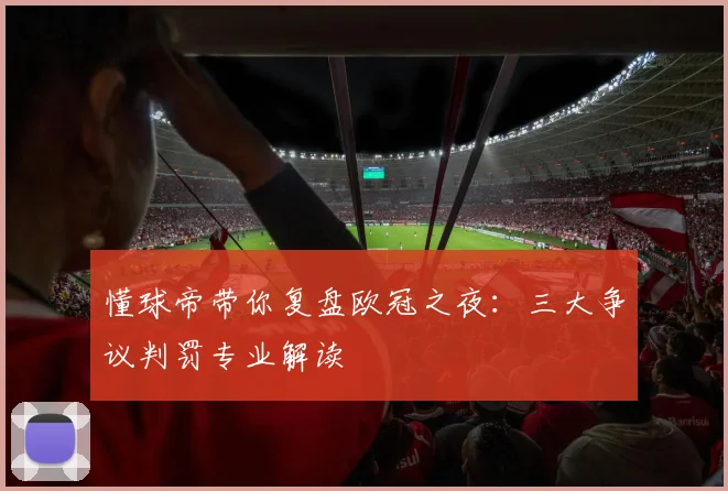 懂球帝带你复盘欧冠之夜:三大争议判罚专业解读