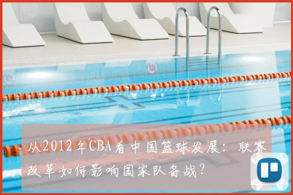 从2012年CBA看中国篮球发展:联赛改革如何影响国家队备战?