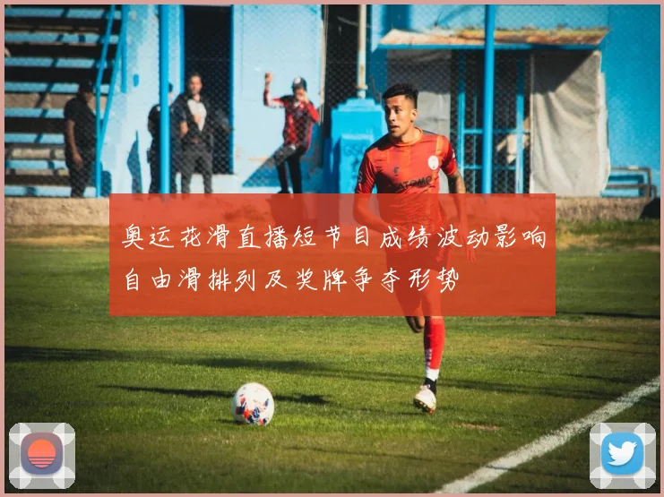 奥运花滑直播短节目成绩波动影响自由滑排列及奖牌争夺形势